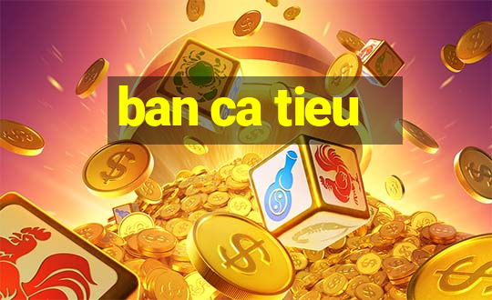 ban ca tieu