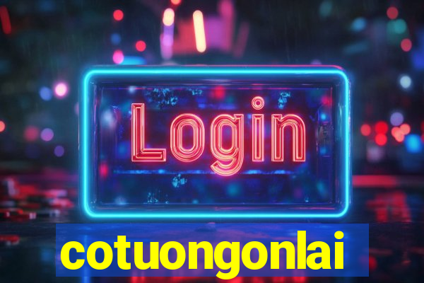 cotuongonlai