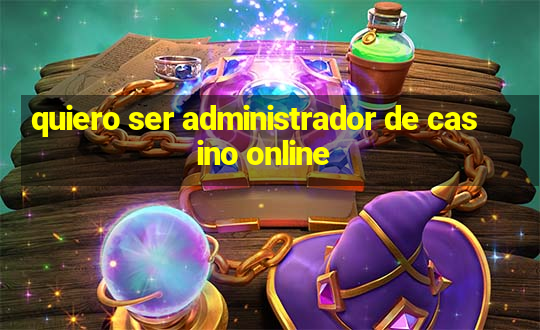 quiero ser administrador de casino online