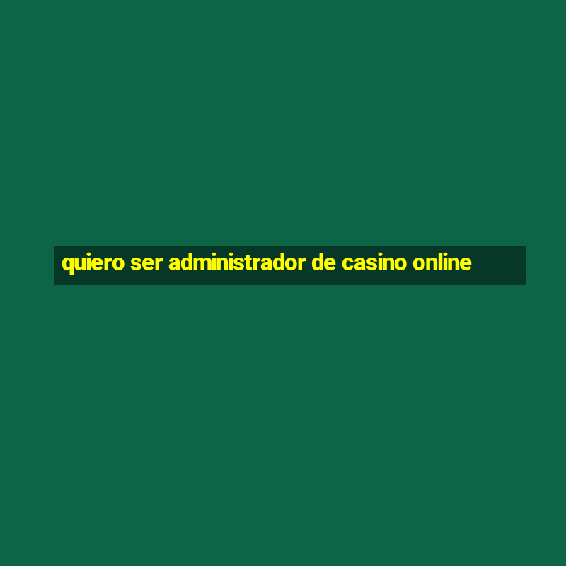 quiero ser administrador de casino online