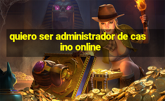 quiero ser administrador de casino online