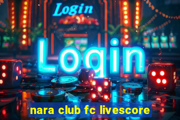 nara club fc livescore