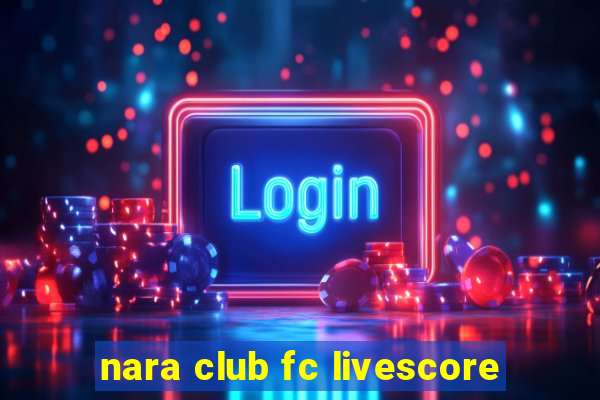 nara club fc livescore