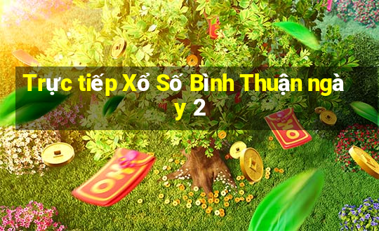 Trực tiếp Xổ Số Bình Thuận ngày 2