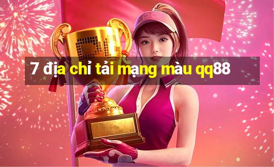 7 địa chỉ tải mạng màu qq88