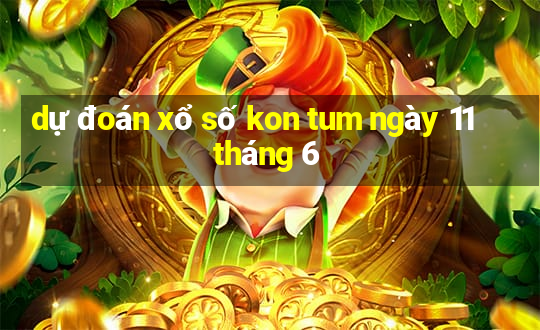 dự đoán xổ số kon tum ngày 11 tháng 6