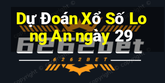 Dự Đoán Xổ Số Long An ngày 29