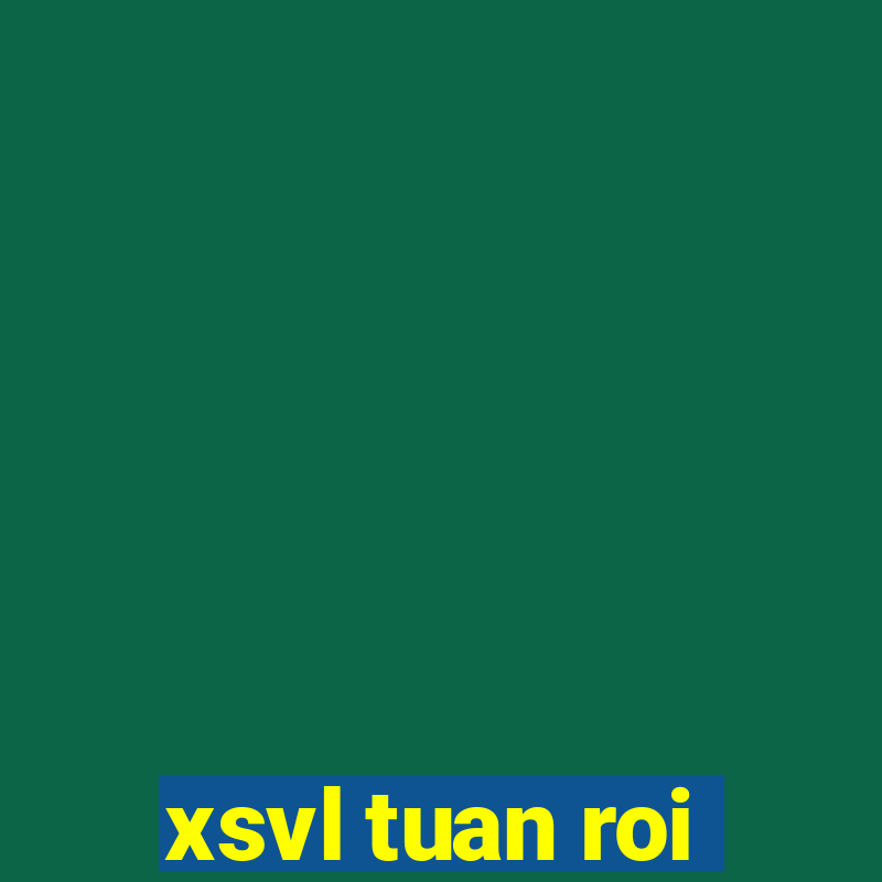 xsvl tuan roi