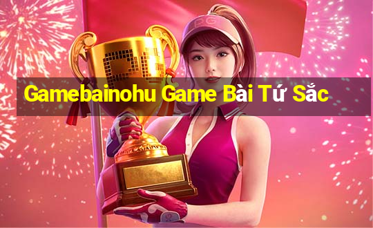 Gamebainohu Game Bài Tứ Sắc