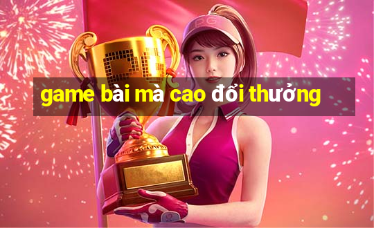 game bài mà cao đổi thưởng