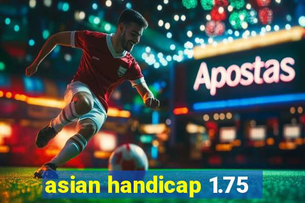 asian handicap 1.75