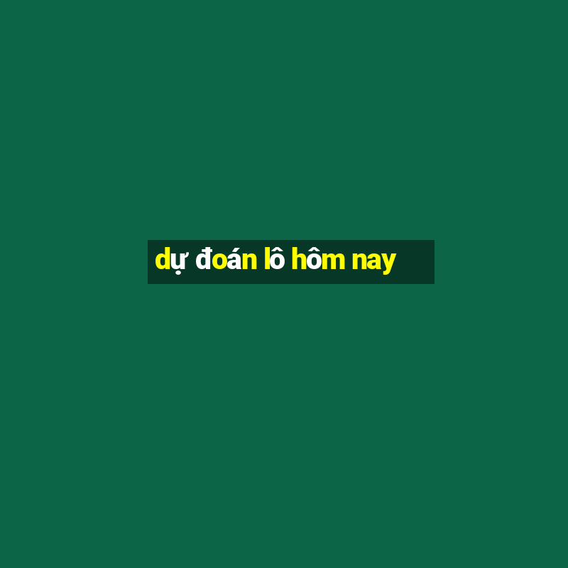 dự đoán lô hôm nay