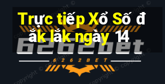 Trực tiếp Xổ Số đắk lắk ngày 14