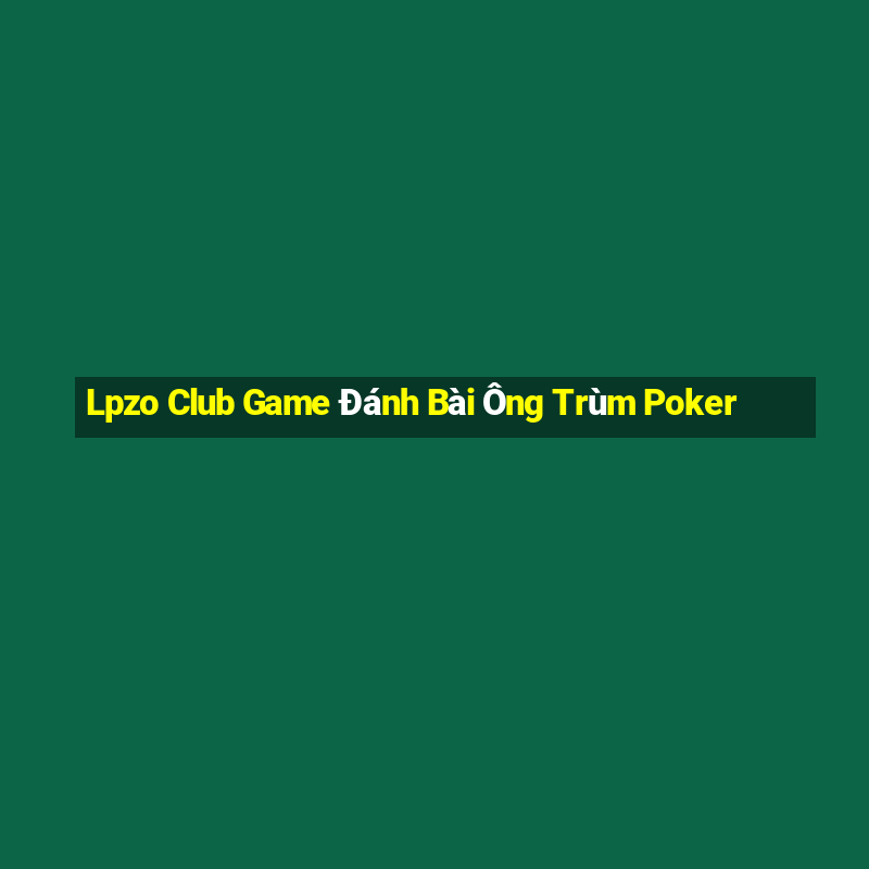 Lpzo Club Game Đánh Bài Ông Trùm Poker