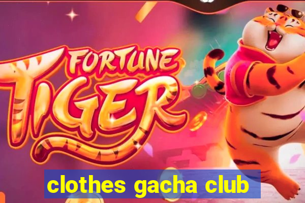 clothes gacha club