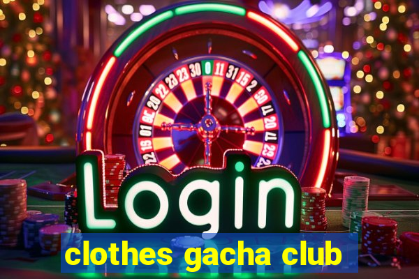 clothes gacha club