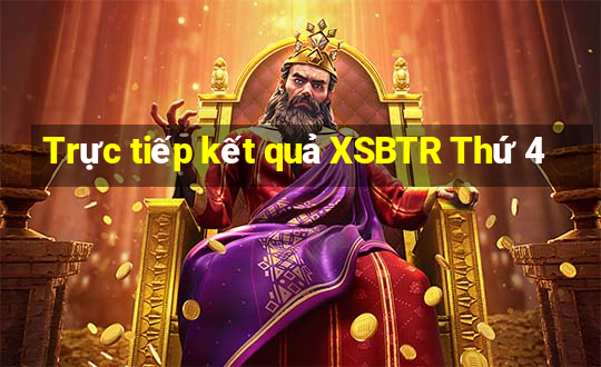 Trực tiếp kết quả XSBTR Thứ 4