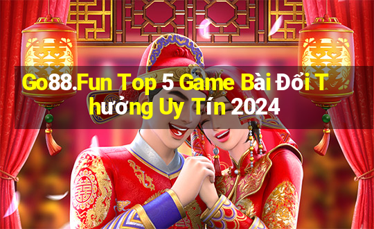 Go88.Fun Top 5 Game Bài Đổi Thưởng Uy Tín 2024