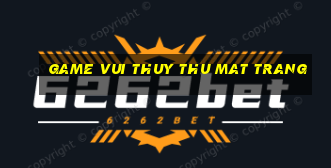 game vui thuy thu mat trang