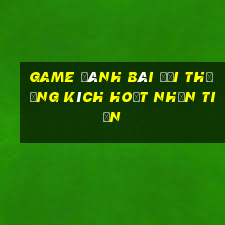 game đánh bài đổi thưởng kích hoạt nhận tiền