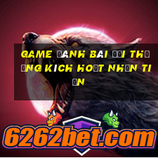 game đánh bài đổi thưởng kích hoạt nhận tiền