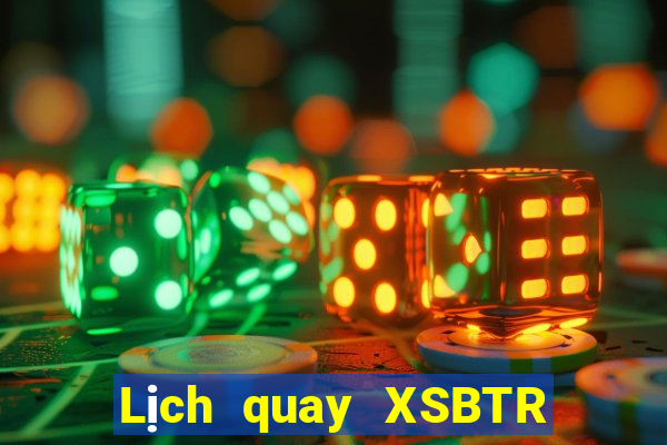 Lịch quay XSBTR ngày 1