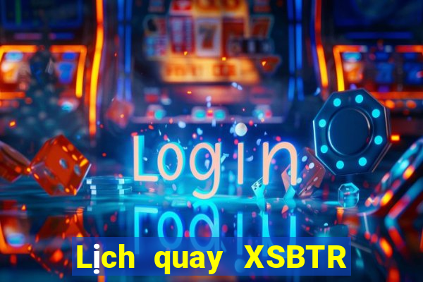 Lịch quay XSBTR ngày 1