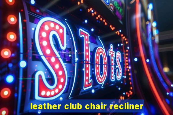 leather club chair recliner