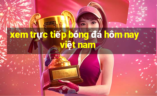 xem trực tiếp bóng đá hôm nay việt nam