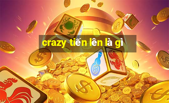 crazy tiến lên là gì