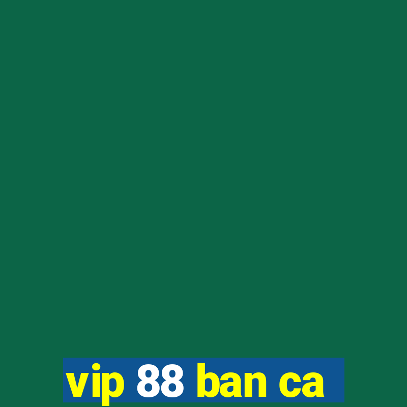 vip 88 ban ca