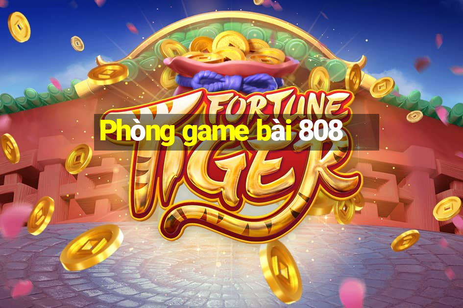 Phòng game bài 808