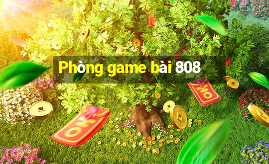 Phòng game bài 808