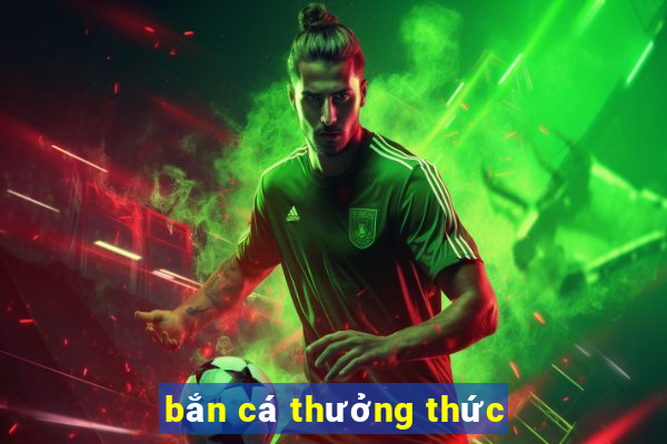 bắn cá thưởng thức