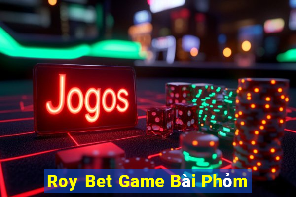 Roy Bet Game Bài Phỏm