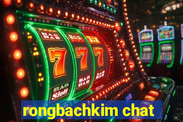 rongbachkim chat