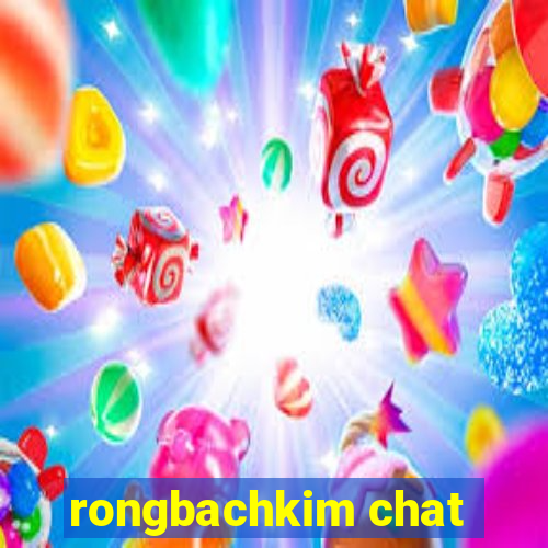 rongbachkim chat