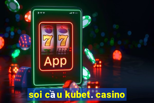 soi cầu kubet. casino