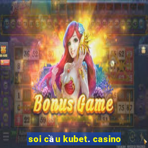 soi cầu kubet. casino