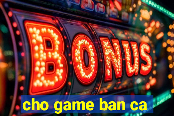 cho game ban ca