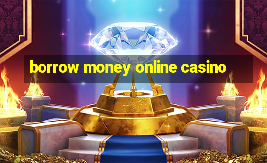 borrow money online casino