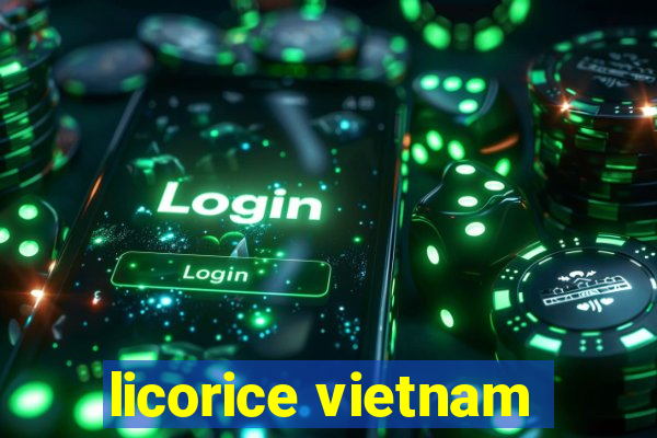 licorice vietnam