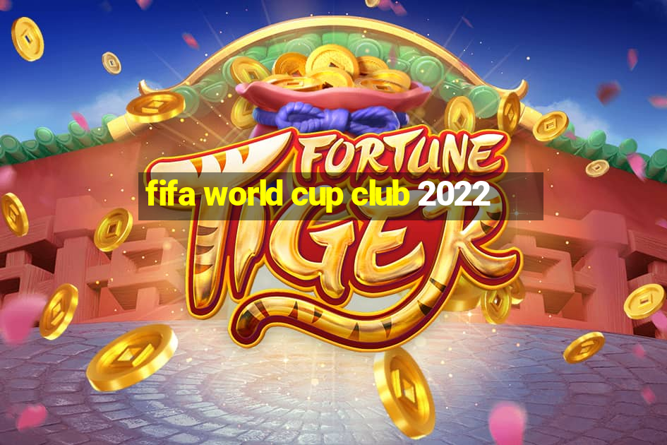 fifa world cup club 2022