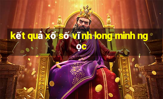 kết quả xổ số vĩnh long minh ngọc