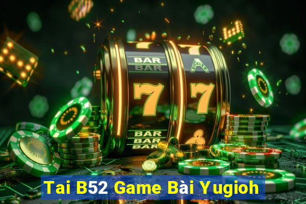 Tai B52 Game Bài Yugioh