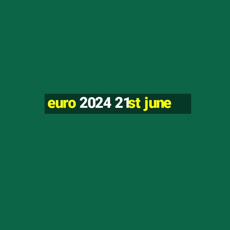 euro 2024 21st june