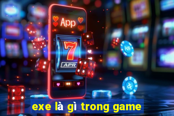 exe là gì trong game