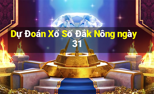 Dự Đoán Xổ Số Đắk Nông ngày 31