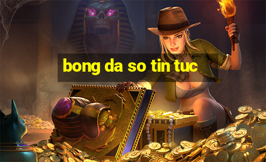 bong da so tin tuc