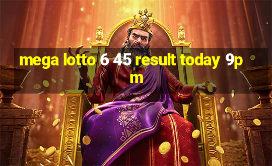 mega lotto 6 45 result today 9pm